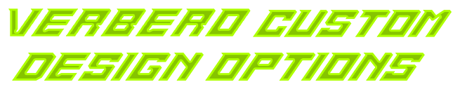 VERBERO CUSTOM DESIGN OPTIONS