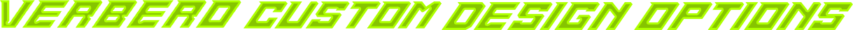VERBERO CUSTOM DESIGN OPTIONS